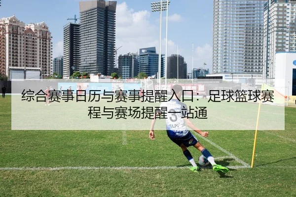 综合赛事日历与赛事提醒入口：足球篮球赛程与赛场提醒一站通（leyu）